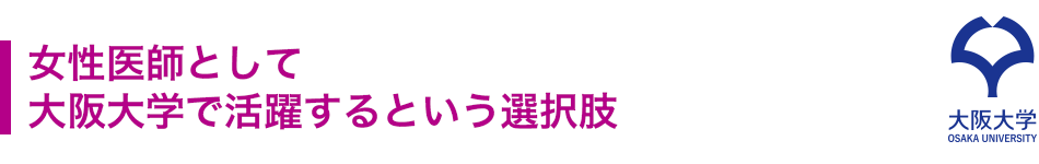 女性医師として 大阪大学で活躍するという選択肢